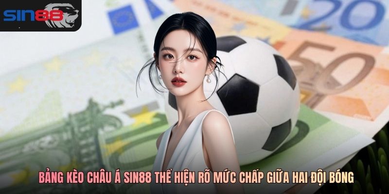 Bảng kèo châu Á SIN88 thể hiện rõ mức chấp giữa hai đội bóng