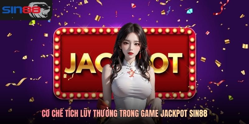 Cơ chế tích lũy thưởng trong game Jackpot SIN88