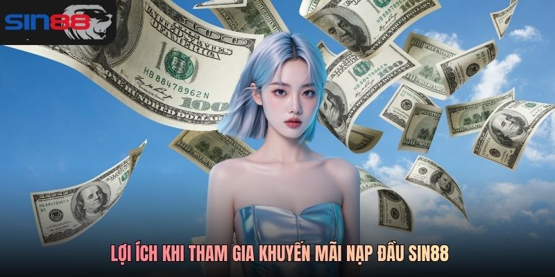 Lợi ích khi tham gia khuyến mãi nạp đầu SIN88
