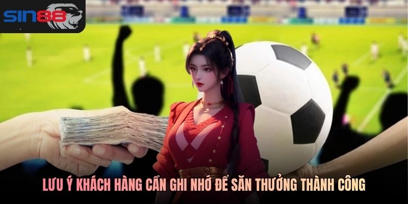 Lưu ý khách hàng cần ghi nhớ để săn thưởng thành công
